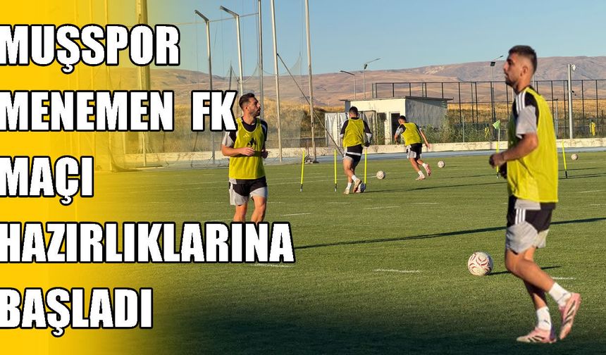 Muşspor’da Menemen FK mesaisi başladı