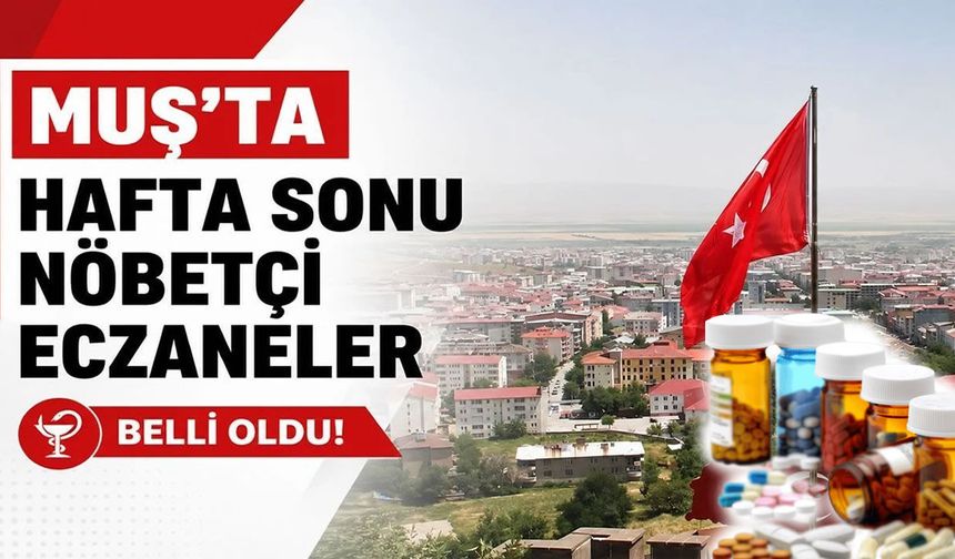 Muş’ta 13 Eylül Pazar günü hangi eczaneler nöbetçi?