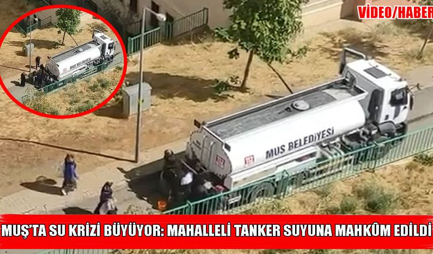 Muş’ta su çilesi bitmiyor: ‘Tankerli su çözümü’ tepkileri büyüttü