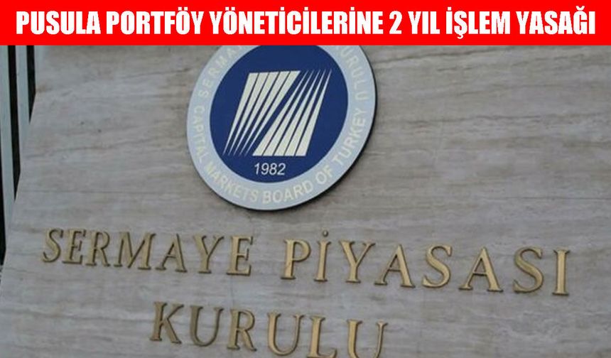 SPK, Pusula Portföy yöneticilerine iki yıl işlem yasağı