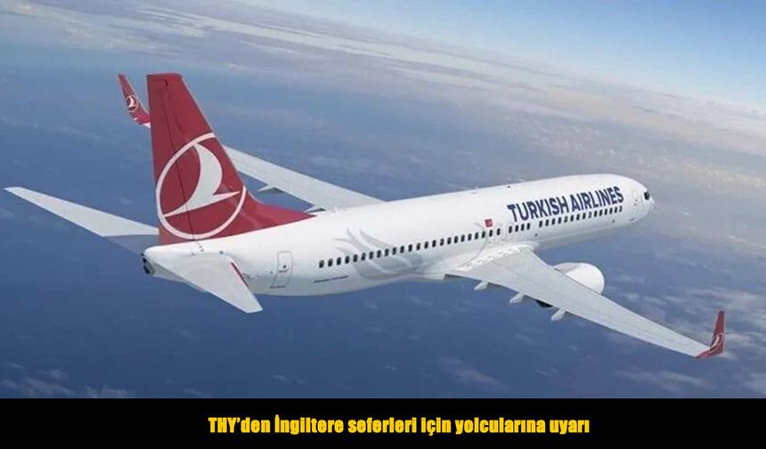 İngiltere’ye uçacaklar dikkat! THY’den sefer uyarısı
