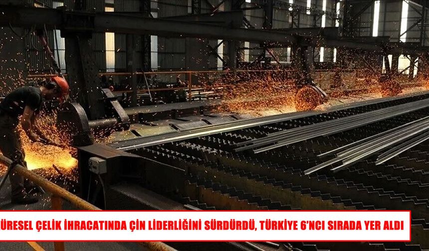 Çelik ihracatında Türkiye 6. sırada