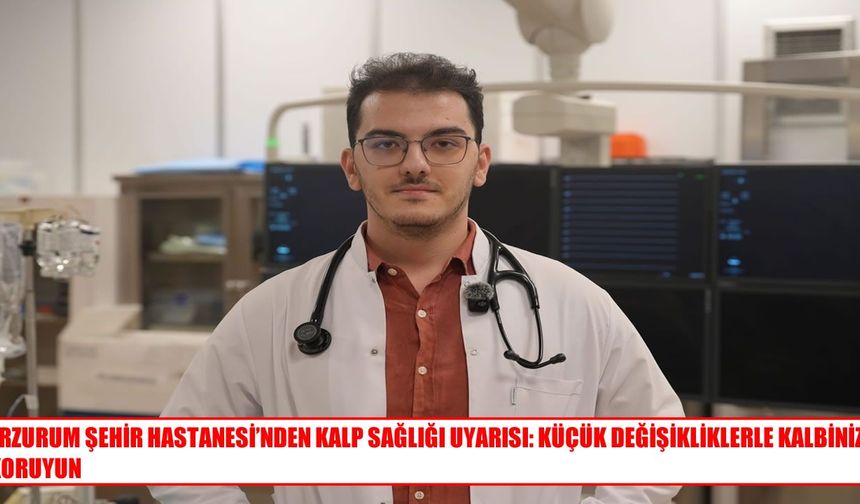 Erzurum Şehir Hastanesi’nden kalp sağlığı uyarısı: küçük adımlarla büyük koruma