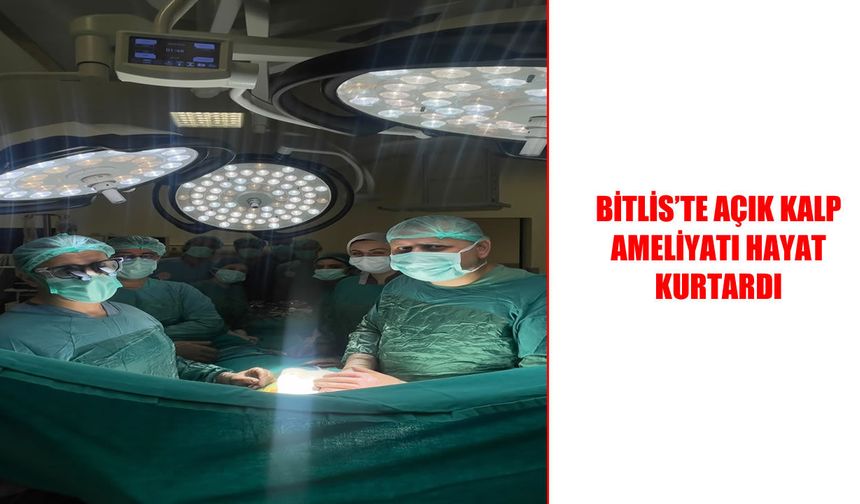 Bitlis’te kalbinden ağır yaralanan hasta açık kalp ameliyatıyla hayata tutundu