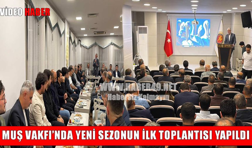Muş Vakfı’nda Yeni Sezonun İlk Toplantısı Yapıldı: "Muş’tan Nefes Alan, Muş’a Nefes Vermeli"