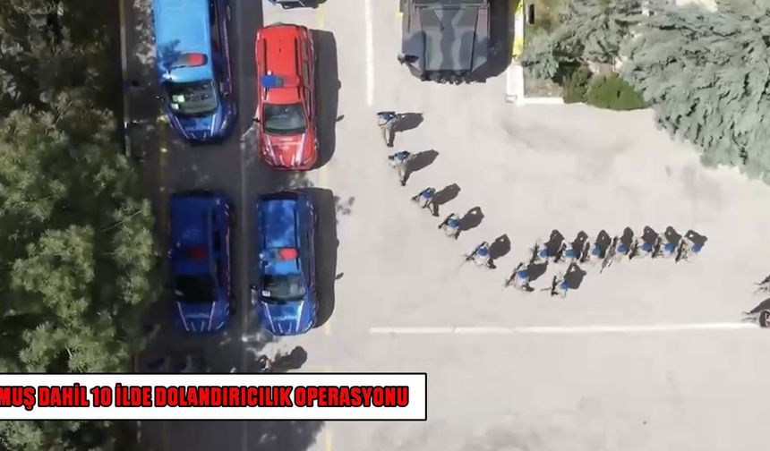 Muş’a da sıçrayan dolandırıcılık ağı çökertildi: 13 kişi gözaltında!