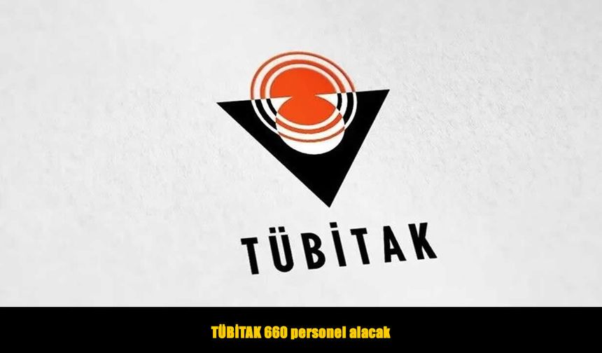 TÜBİTAK 660 personel alacak: Başvuru tarihleri belli oldu