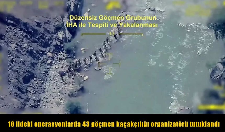 Göçmen kaçakçılarına 18 ilde operasyon: 43 tutuklama