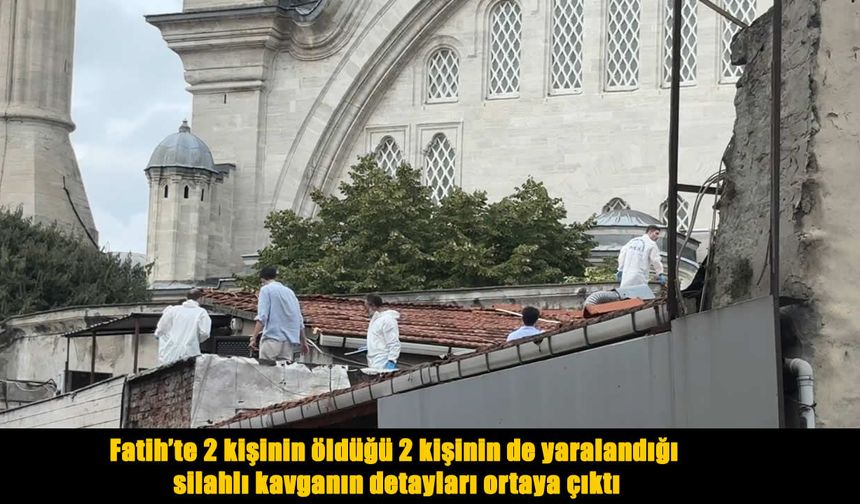 Fatih’te döviz bürosunda silahlı kavga: 2 ölü, 2 yaralı