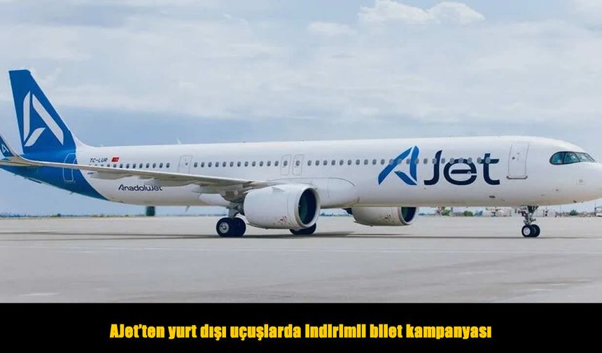 AJet’ten yurt dışına çıkacaklara müjde: İndirimli bilet kampanyası başladı