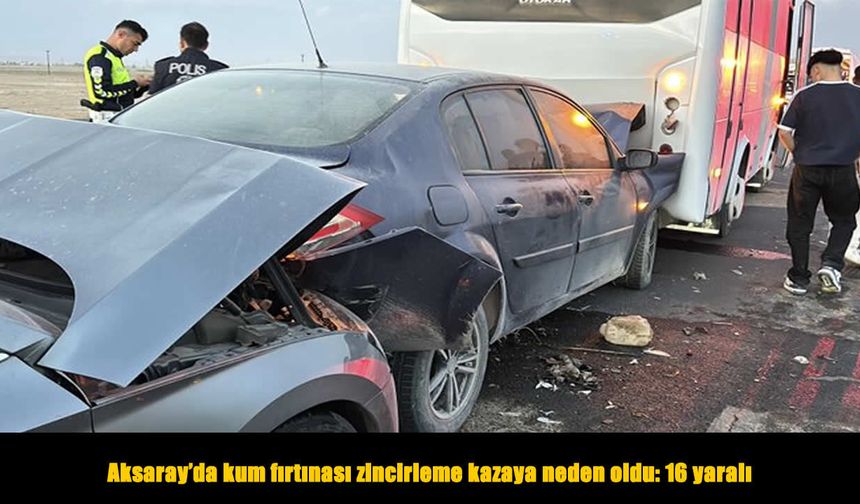Kum fırtınası nedeniyle 7 araç birbirine girdi: 16 yaralı