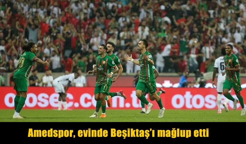 Amedspor Beşiktaş’ı 3-2 yendi