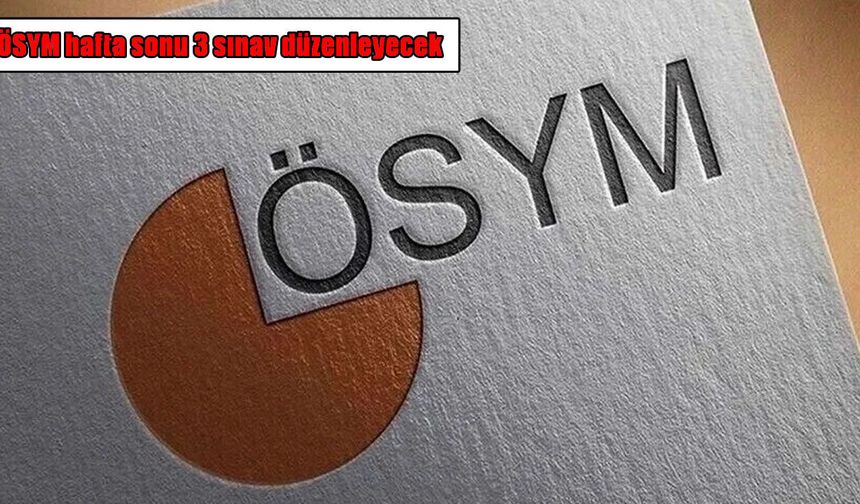ÖSYM hafta sonu 3 sınav düzenleyecek: 26 bin 287 aday katılacak