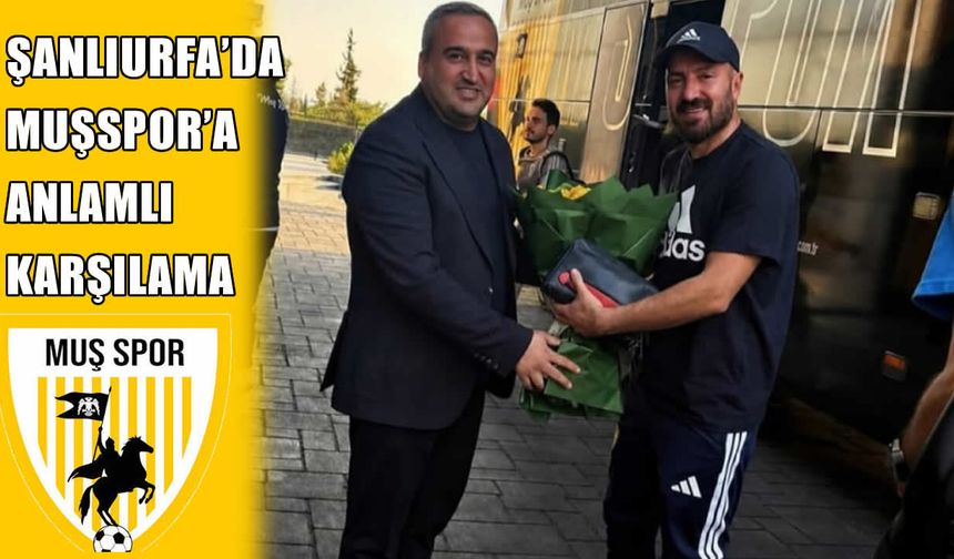 Muşspor’a Şanlıurfa’da sıcak karşılama