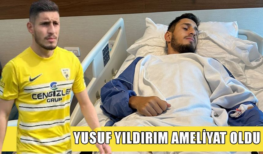 Yusuf Yıldırım ameliyat oldu: 9 ay yok