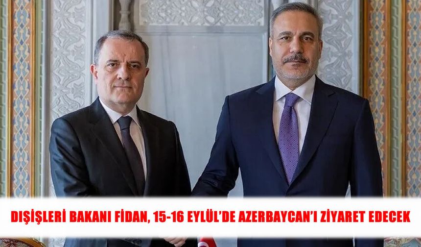 Hakan Fidan 15-16 Eylül’de Azerbaycan’ı ziyaret edecek