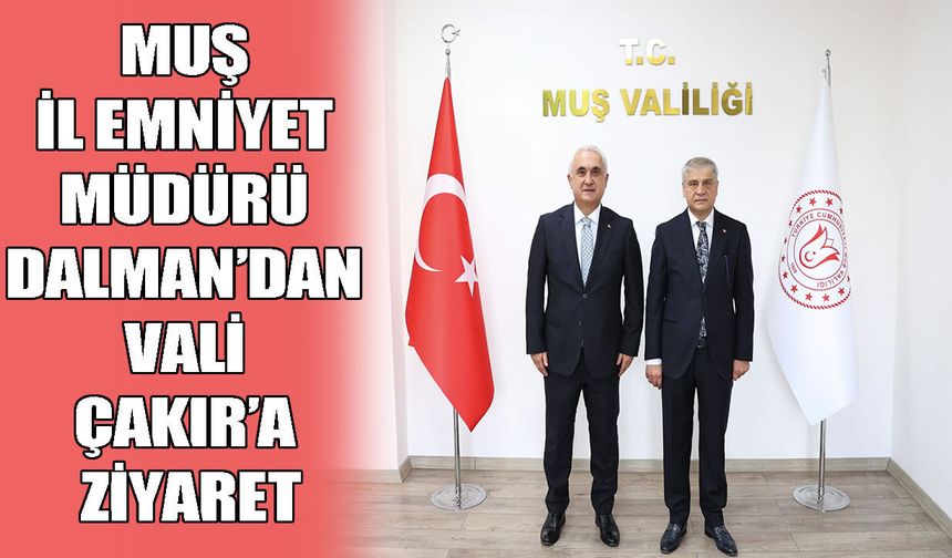 Muş'un yeni Emniyet Müdürü Dalman’dan Vali Çakır’a ziyaret
