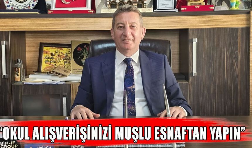 Naim Asan’dan velilere çağrı: Okul alışverişinizi Muşlu esnaftan yapın