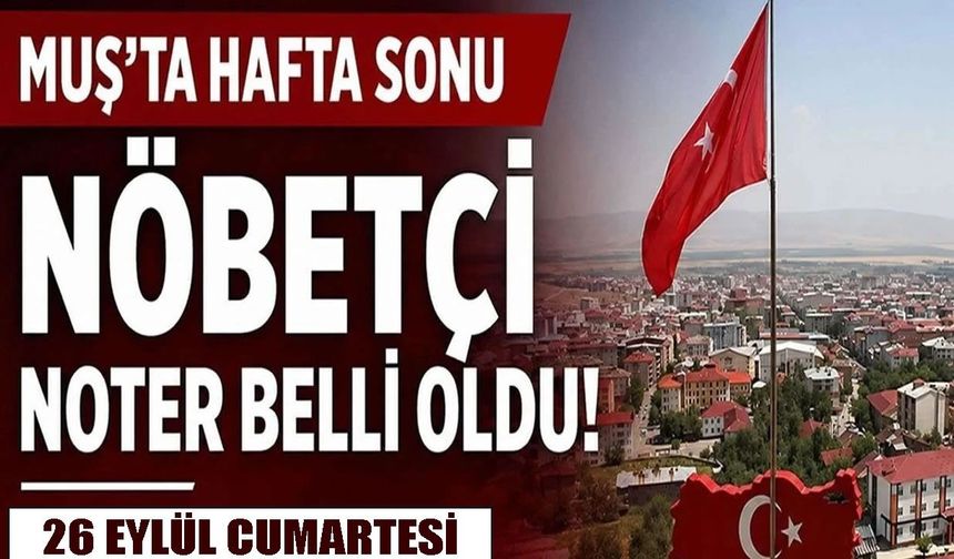 Muş’ta 26 Eylül cumartesi günü hizmet verecek nöbetçi noter açıklandı