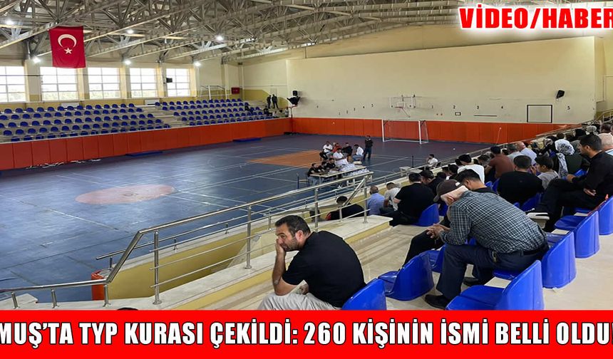 Muş'ta 260 kişilik TYP kura sonuçları açıklandı: İşte isim listesi