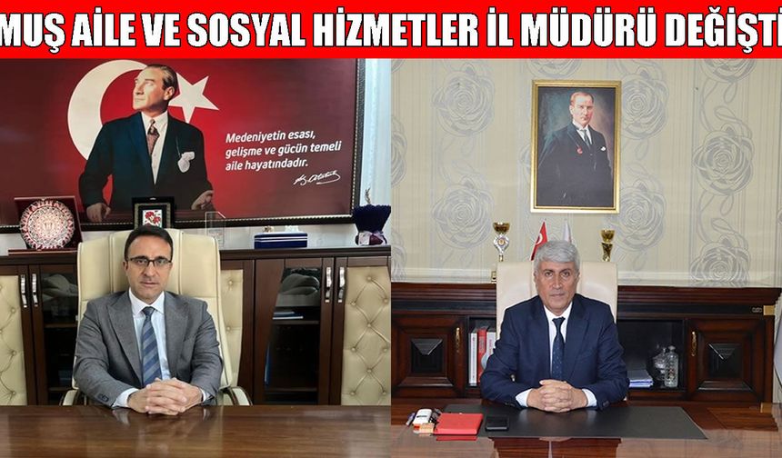 Muş Aile ve Sosyal Hizmetler İl Müdürlüğü’nde görev değişikliği