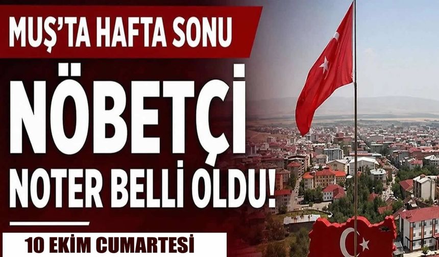Muş'ta 10 Ekim Cumartesi günü nöbetçi noteri açıklandı