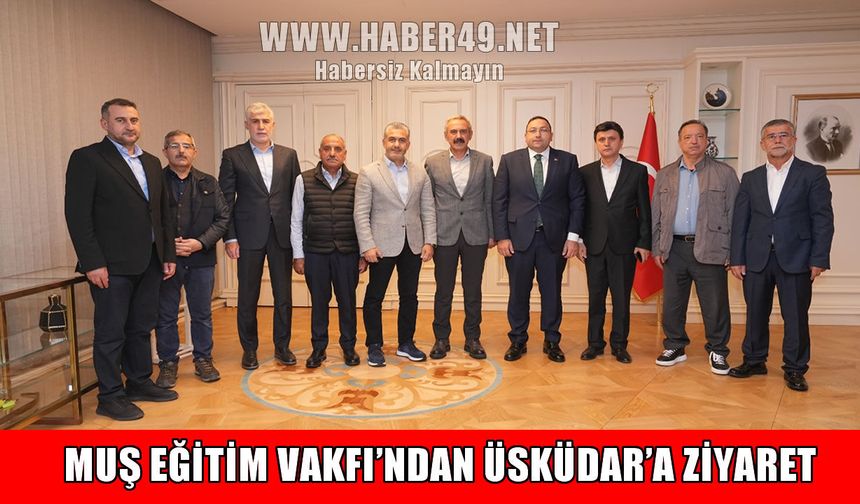 Muş Vakfı’ndan Üsküdar Belediye Başkan Vekili Gültekin’e ziyaret