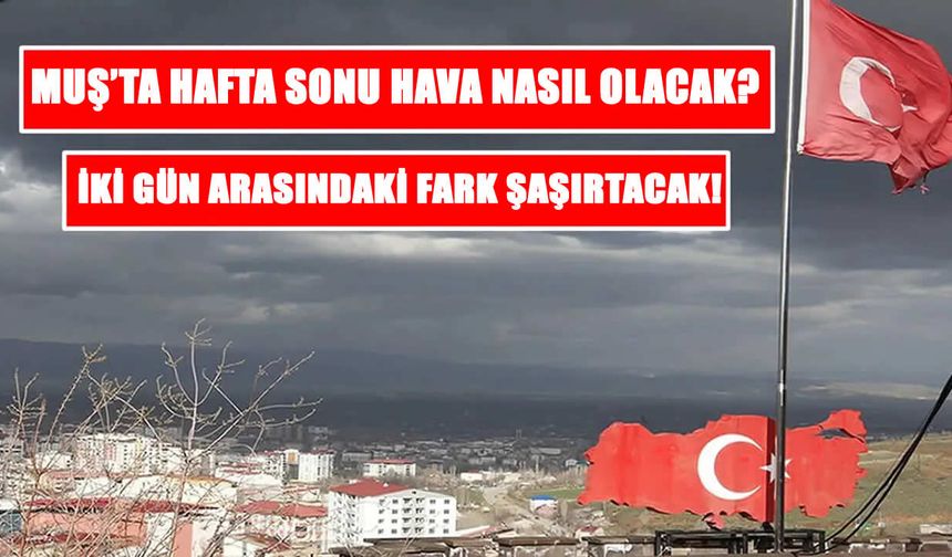 Muş’ta hafta sonu havası ters köşe yapacak: Yağmur mu, güneş mi?