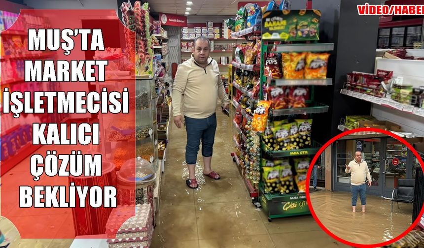 Muş’ta bitmeyen kabus: Aynı dükkan 5. kez sular altında!