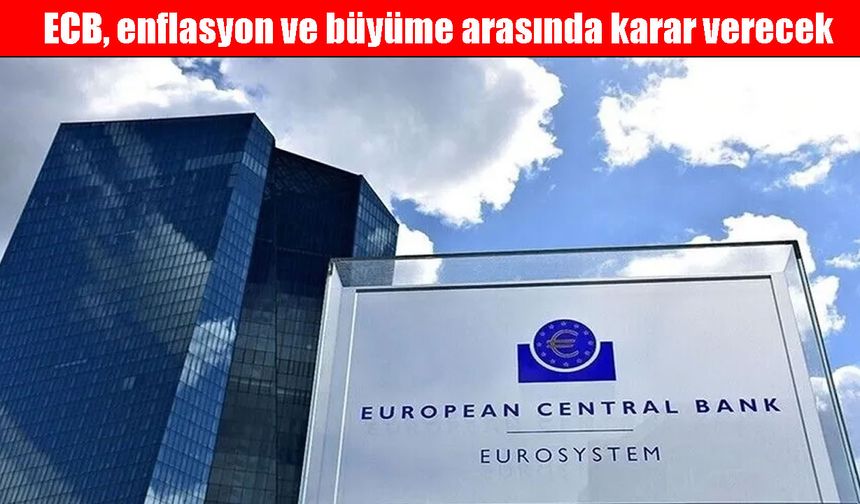 ECB, enflasyon ve büyüme arasında karar verecek