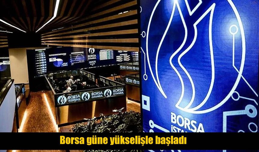 Borsa güne pozitif başladı