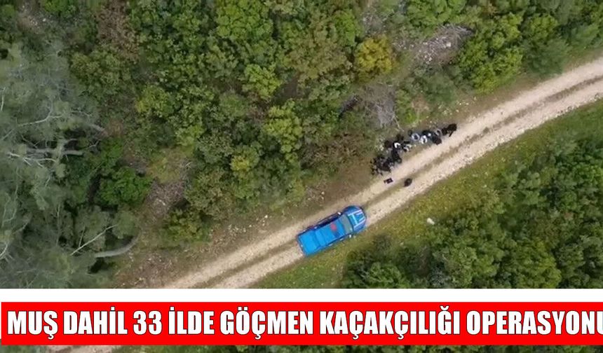 Muş dâhil 33 ilde göçmen kaçakçılarına darbe