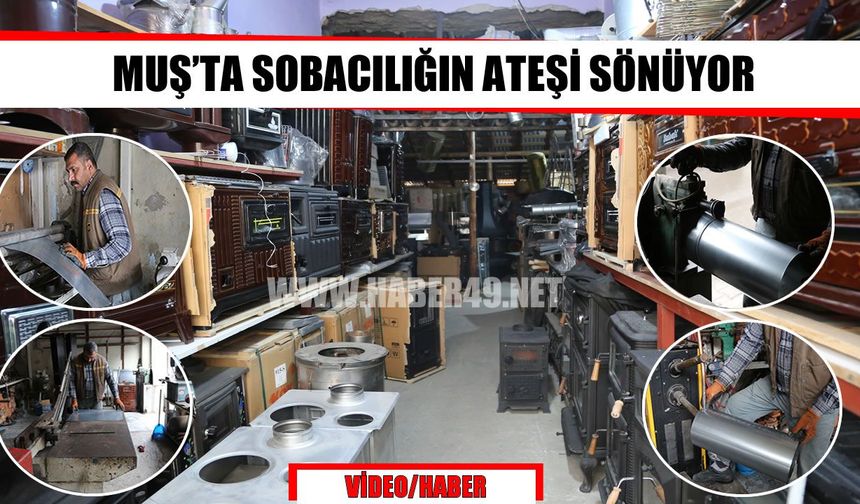 Muş’ta doğalgaz şebekesi genişledi, sobacılık mesleği mirasa dönüştü