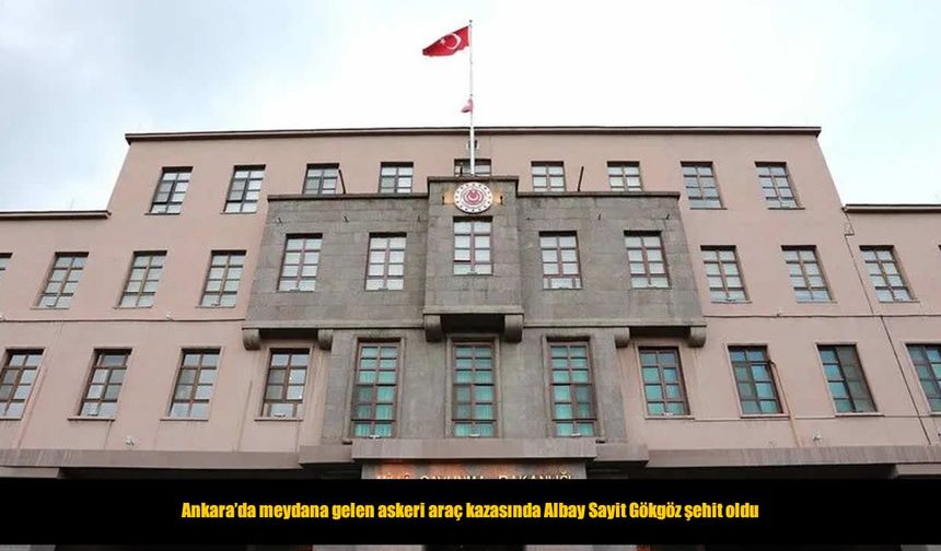 Ankara’da askeri araç kazası: 1 şehit, 2 yaralı