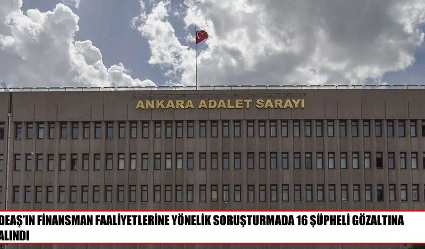 DEAŞ’ın finansmanına yönelik operasyonda 16 gözaltı
