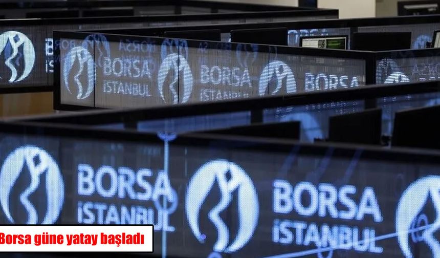 BIST 100 endeksi güne yatay başladı