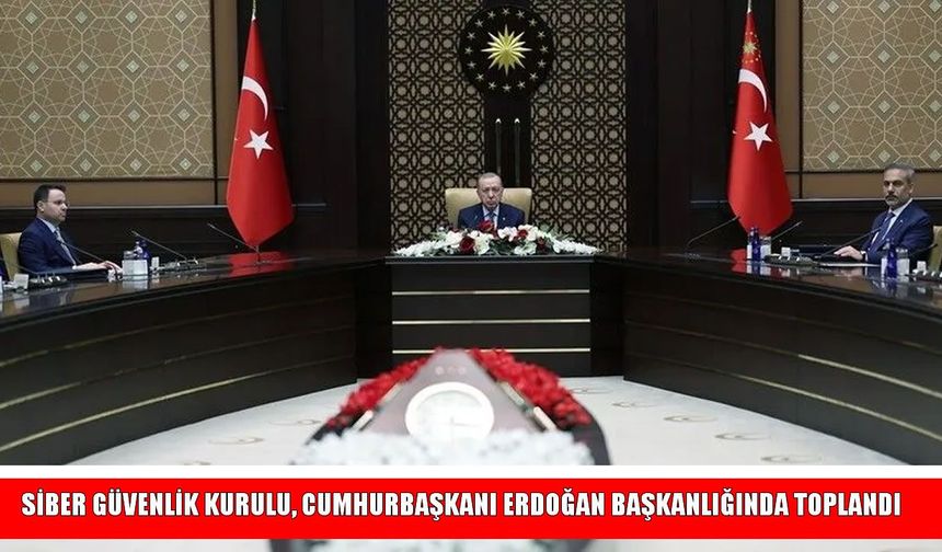 Siber Güvenlik Kurulu Cumhurbaşkanlığı Külliyesi’nde Bir Araya Geldi