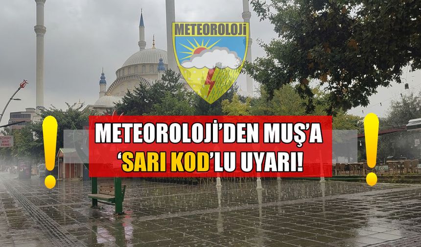 Meteoroloji’den Muş için "Sarı Kodlu" sağanak uyarısı