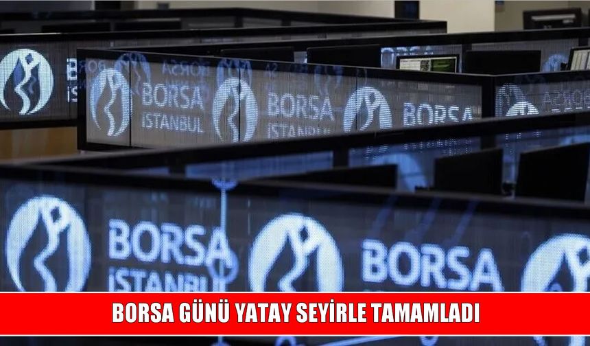 Borsa İstanbul Günü Yatay Seyirle Tamamladı