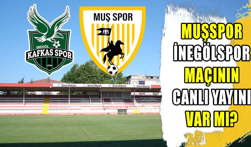 Muşspor İnegöl maçı nerede ne zaman hangi kanalda