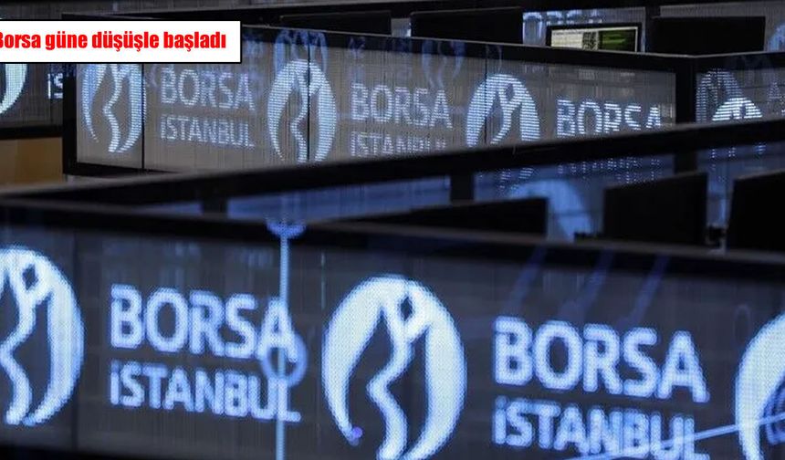 Borsa güne düşüşle başladı