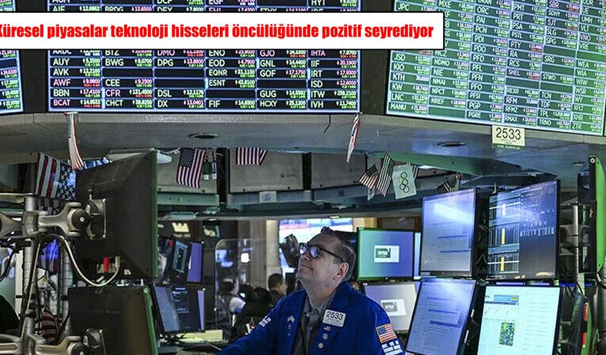 Küresel piyasalar teknoloji hisseleri öncülüğünde pozitif seyrediyor