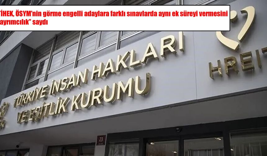TİHEK’ten ÖSYM’ye 40 bin lira ceza: Ek süre uygulaması ayrımcılık sayıldı