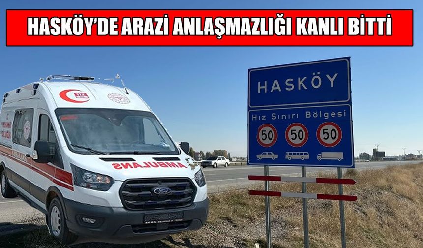 Hasköy’de arazi anlaşmazlığı kanlı bitti: 2 ölü, 3 yaralı