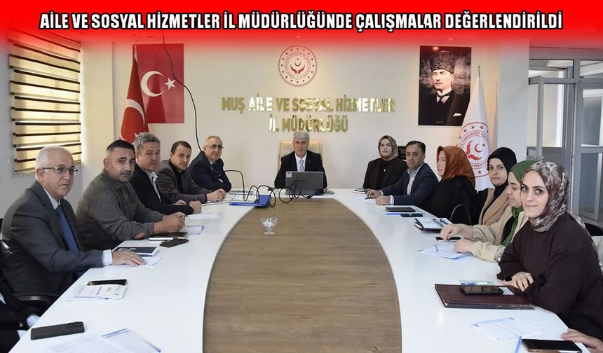 Muş’ta aile ve sosyal hizmetlerin çalışmaları masaya yatırıldı