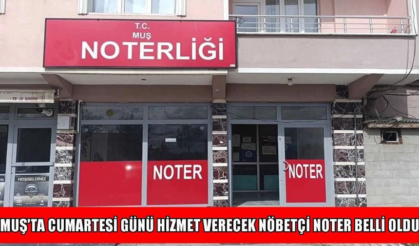 Muş’ta hafta sonu noter mesaisi: Bugün hangi noter nöbetçi?