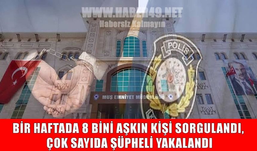 Muş’ta 1 haftada 8 binden fazla kişi sorgulandı