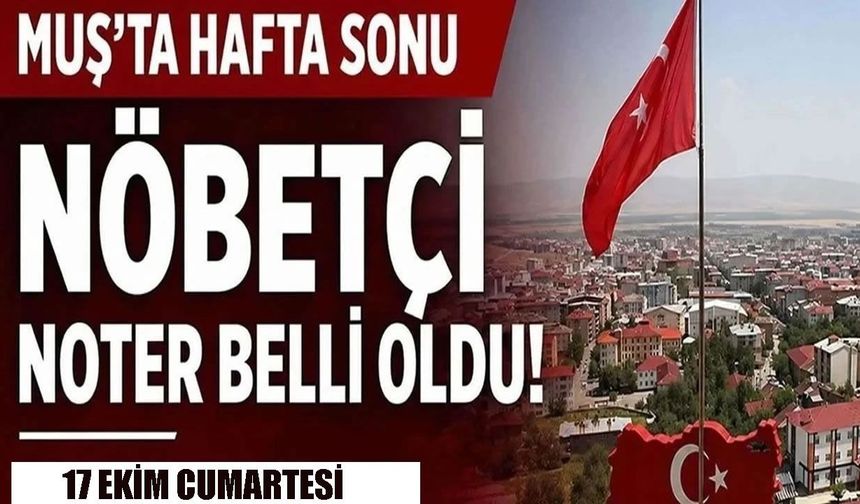 Muş’ta 17 Ekim Cumartesi günü nöbetçi noter belli oldu