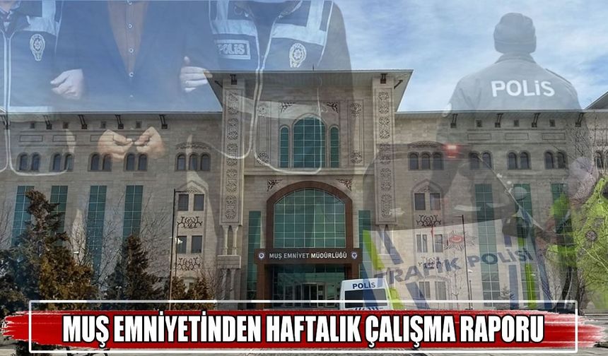 Muş'ta bir haftada 8 bin 515 kişi sorgulandı, onlarca şüpheli yakalandı!