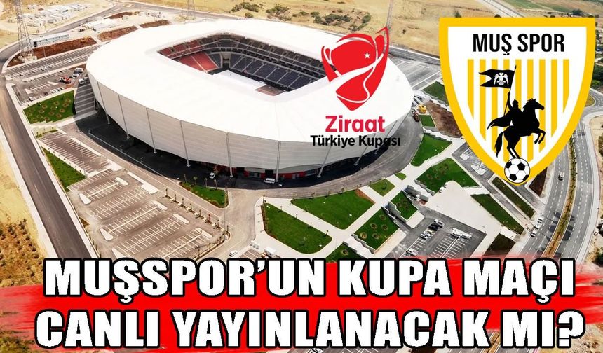 Muşspor’un kupa maçı canlı yayınlanacak mı?